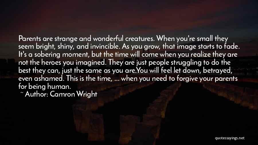 Camron Wright Quotes: Parents Are Strange And Wonderful Creatures. When You're Small They Seem Bright, Shiny, And Invincible. As You Grow, That Image