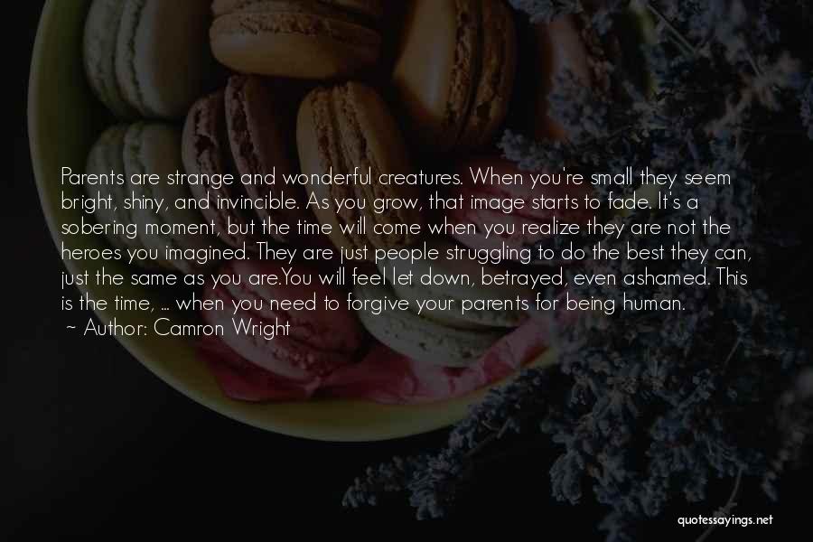 Camron Wright Quotes: Parents Are Strange And Wonderful Creatures. When You're Small They Seem Bright, Shiny, And Invincible. As You Grow, That Image