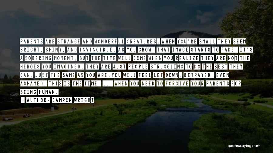 Camron Wright Quotes: Parents Are Strange And Wonderful Creatures. When You're Small They Seem Bright, Shiny, And Invincible. As You Grow, That Image