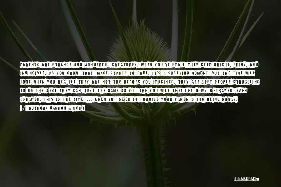 Camron Wright Quotes: Parents Are Strange And Wonderful Creatures. When You're Small They Seem Bright, Shiny, And Invincible. As You Grow, That Image