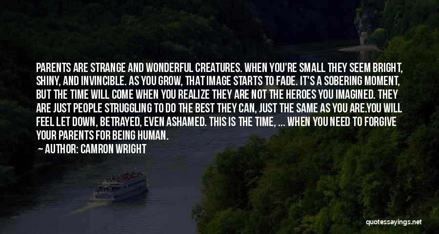 Camron Wright Quotes: Parents Are Strange And Wonderful Creatures. When You're Small They Seem Bright, Shiny, And Invincible. As You Grow, That Image