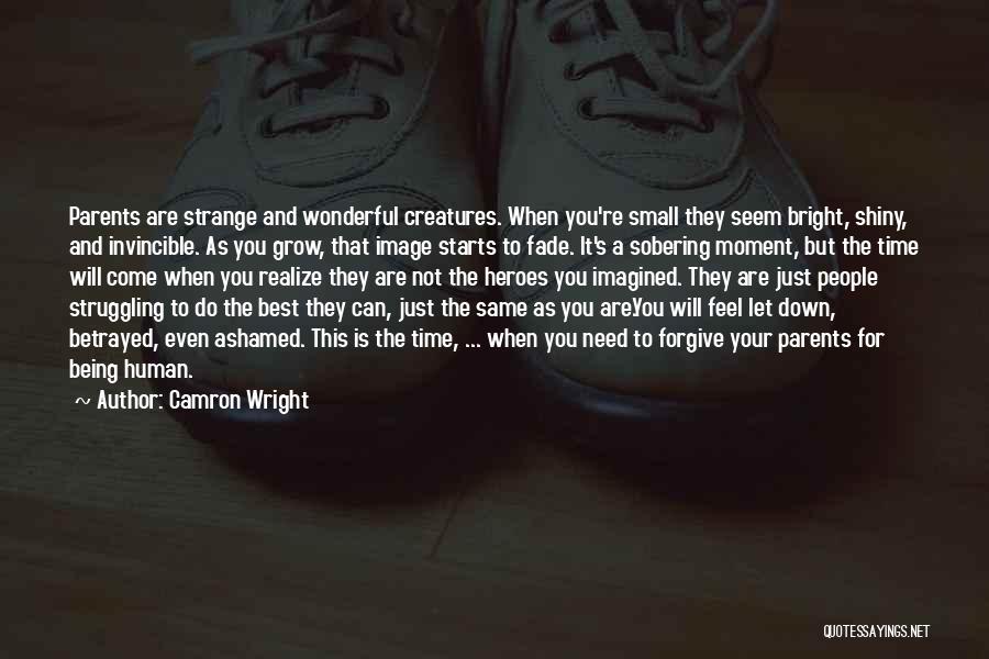 Camron Wright Quotes: Parents Are Strange And Wonderful Creatures. When You're Small They Seem Bright, Shiny, And Invincible. As You Grow, That Image