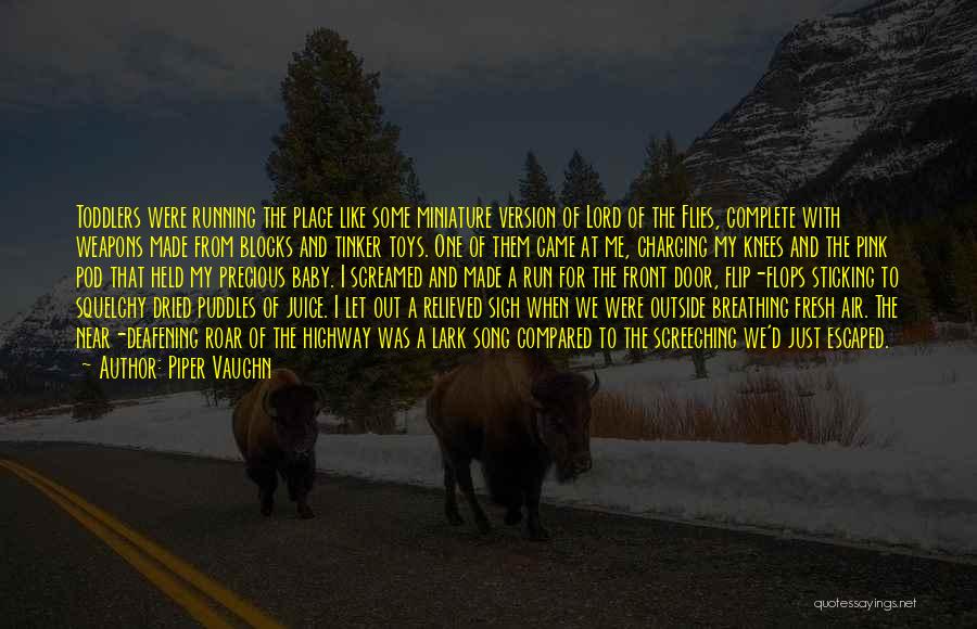 Piper Vaughn Quotes: Toddlers Were Running The Place Like Some Miniature Version Of Lord Of The Flies, Complete With Weapons Made From Blocks