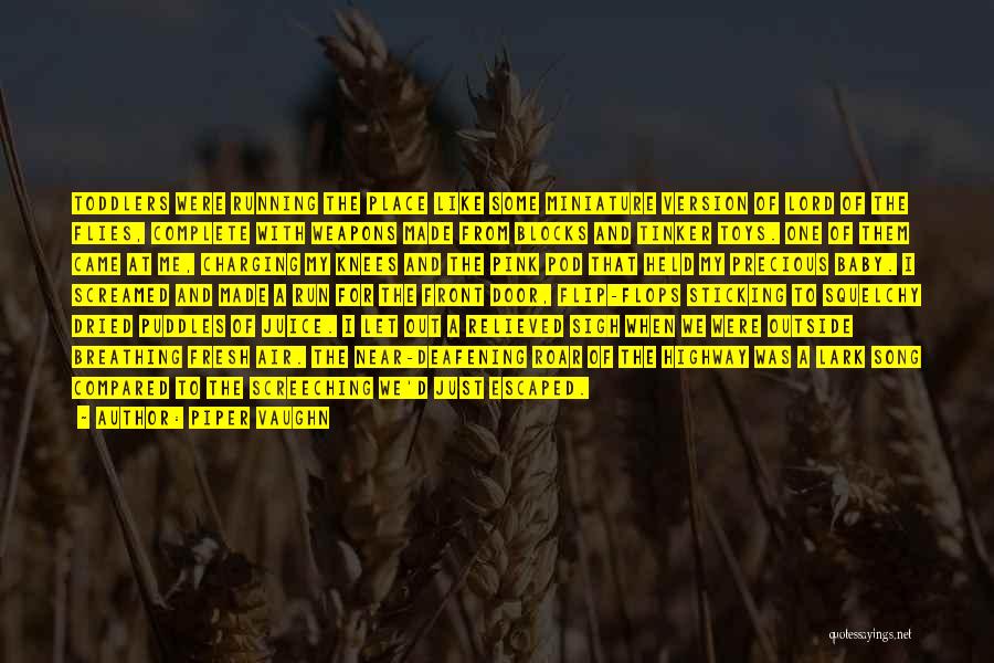 Piper Vaughn Quotes: Toddlers Were Running The Place Like Some Miniature Version Of Lord Of The Flies, Complete With Weapons Made From Blocks