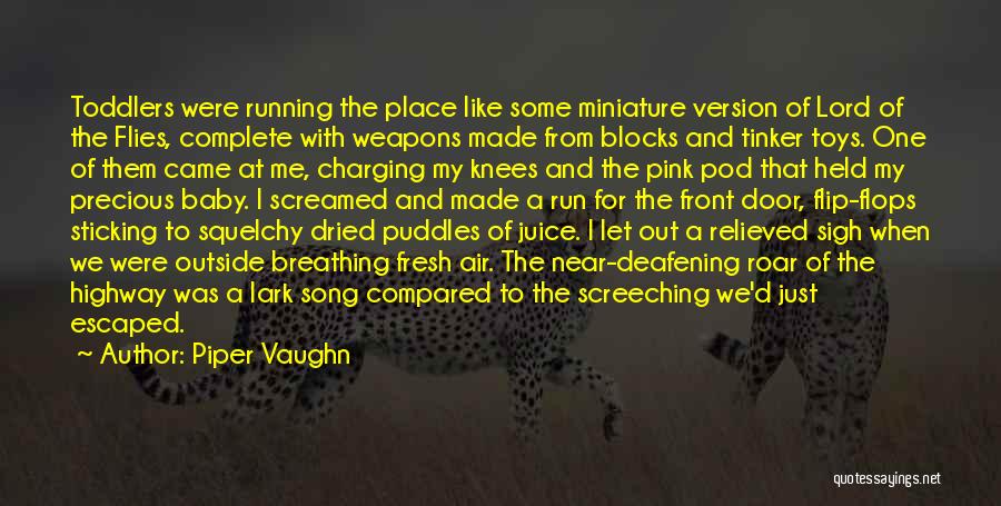 Piper Vaughn Quotes: Toddlers Were Running The Place Like Some Miniature Version Of Lord Of The Flies, Complete With Weapons Made From Blocks