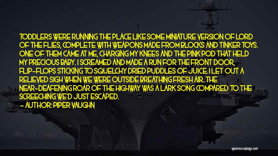 Piper Vaughn Quotes: Toddlers Were Running The Place Like Some Miniature Version Of Lord Of The Flies, Complete With Weapons Made From Blocks