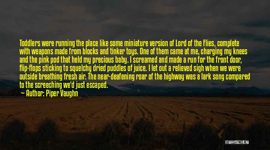 Piper Vaughn Quotes: Toddlers Were Running The Place Like Some Miniature Version Of Lord Of The Flies, Complete With Weapons Made From Blocks