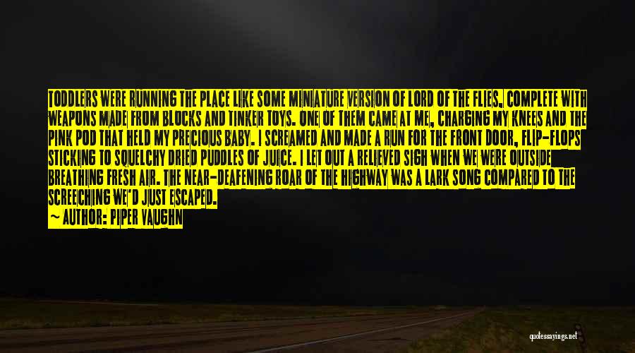 Piper Vaughn Quotes: Toddlers Were Running The Place Like Some Miniature Version Of Lord Of The Flies, Complete With Weapons Made From Blocks