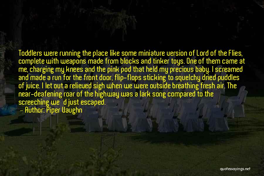 Piper Vaughn Quotes: Toddlers Were Running The Place Like Some Miniature Version Of Lord Of The Flies, Complete With Weapons Made From Blocks