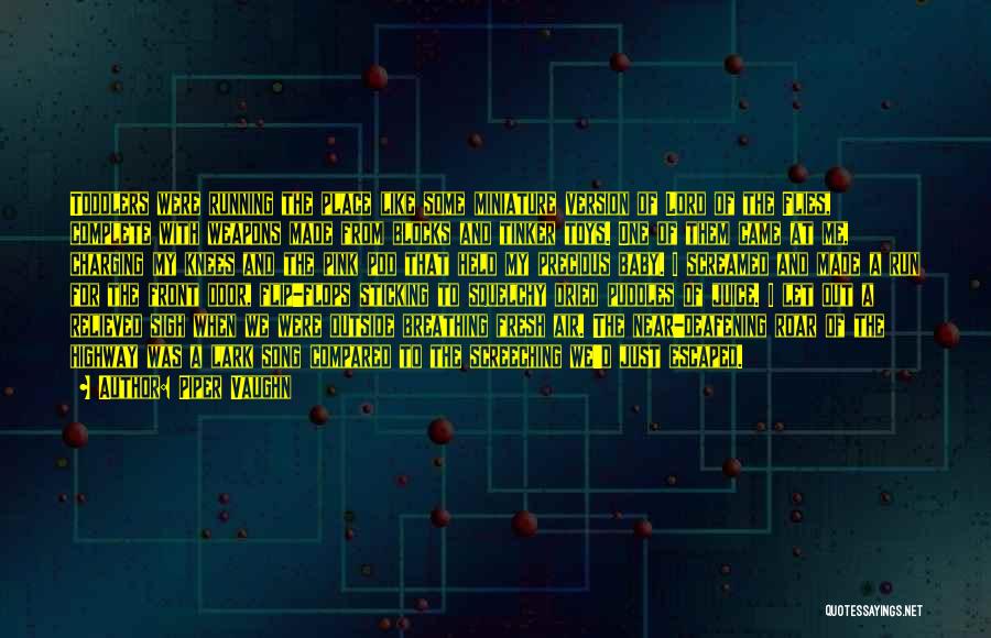 Piper Vaughn Quotes: Toddlers Were Running The Place Like Some Miniature Version Of Lord Of The Flies, Complete With Weapons Made From Blocks