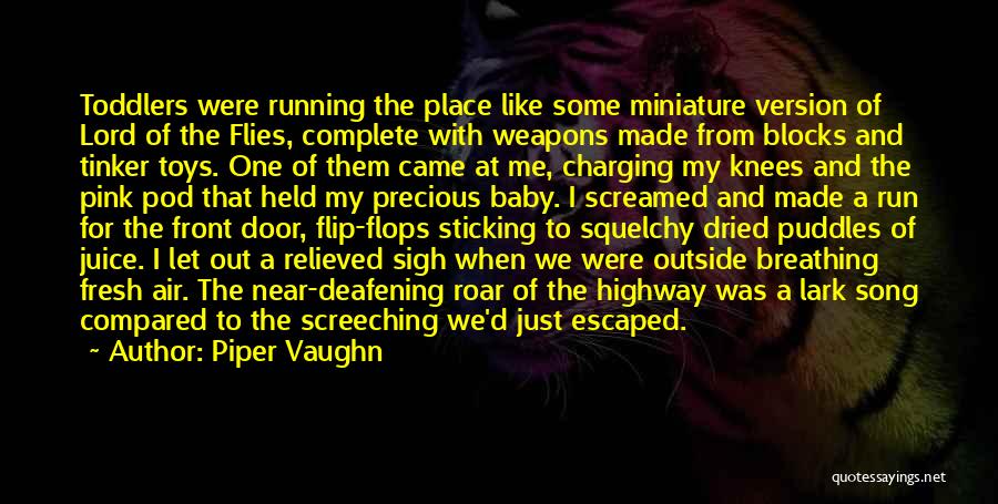 Piper Vaughn Quotes: Toddlers Were Running The Place Like Some Miniature Version Of Lord Of The Flies, Complete With Weapons Made From Blocks