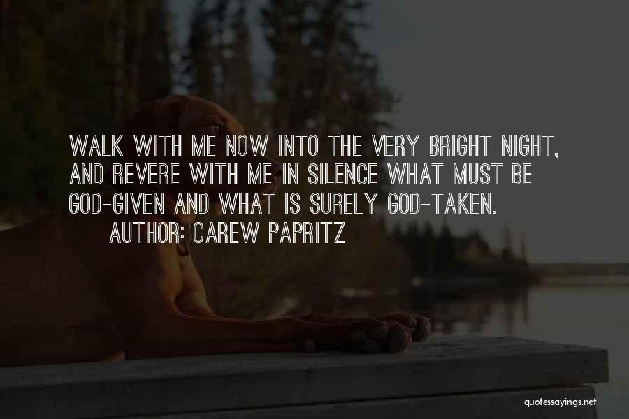 Carew Papritz Quotes: Walk With Me Now Into The Very Bright Night, And Revere With Me In Silence What Must Be God-given And