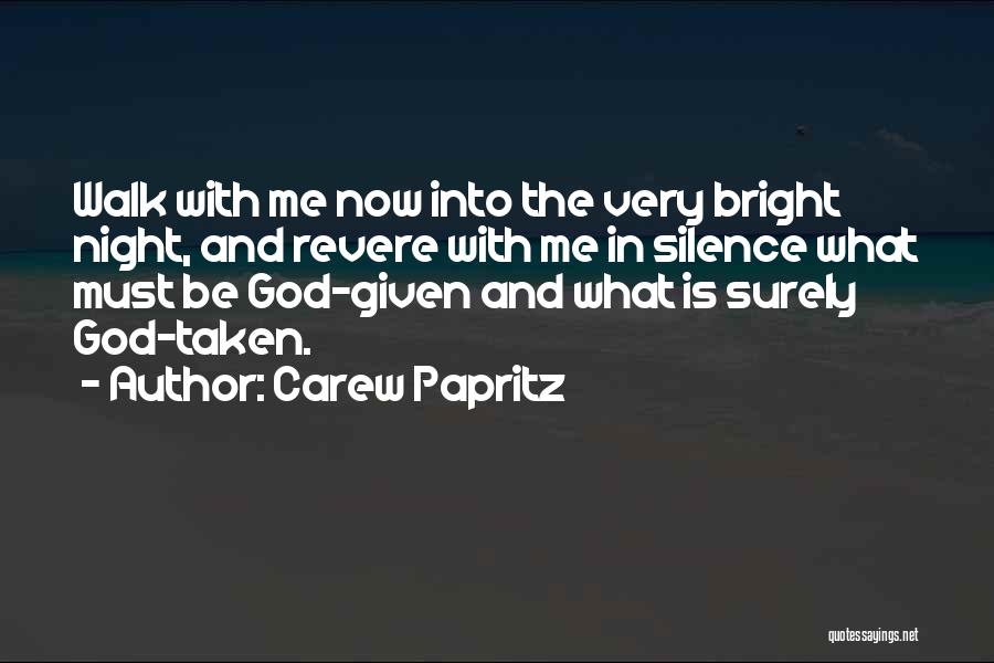 Carew Papritz Quotes: Walk With Me Now Into The Very Bright Night, And Revere With Me In Silence What Must Be God-given And