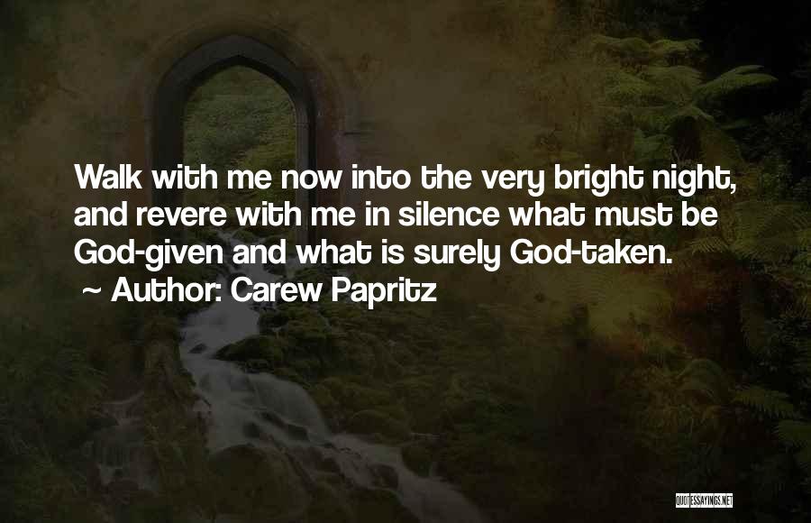 Carew Papritz Quotes: Walk With Me Now Into The Very Bright Night, And Revere With Me In Silence What Must Be God-given And
