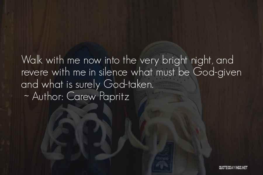Carew Papritz Quotes: Walk With Me Now Into The Very Bright Night, And Revere With Me In Silence What Must Be God-given And
