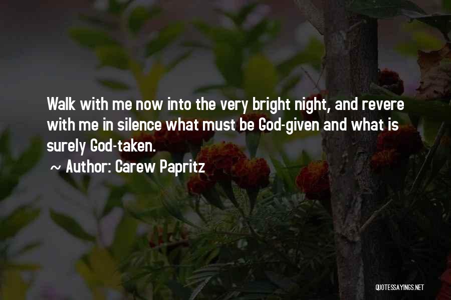 Carew Papritz Quotes: Walk With Me Now Into The Very Bright Night, And Revere With Me In Silence What Must Be God-given And