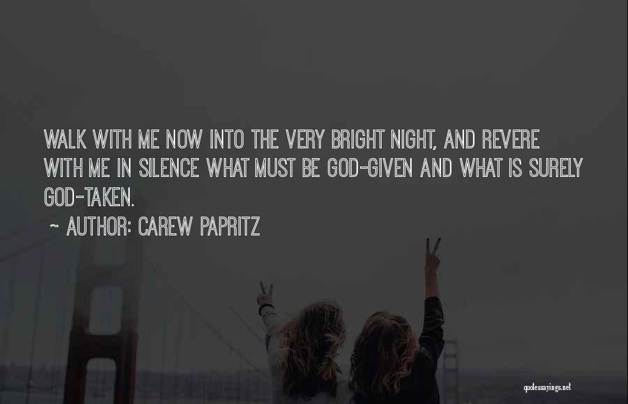 Carew Papritz Quotes: Walk With Me Now Into The Very Bright Night, And Revere With Me In Silence What Must Be God-given And