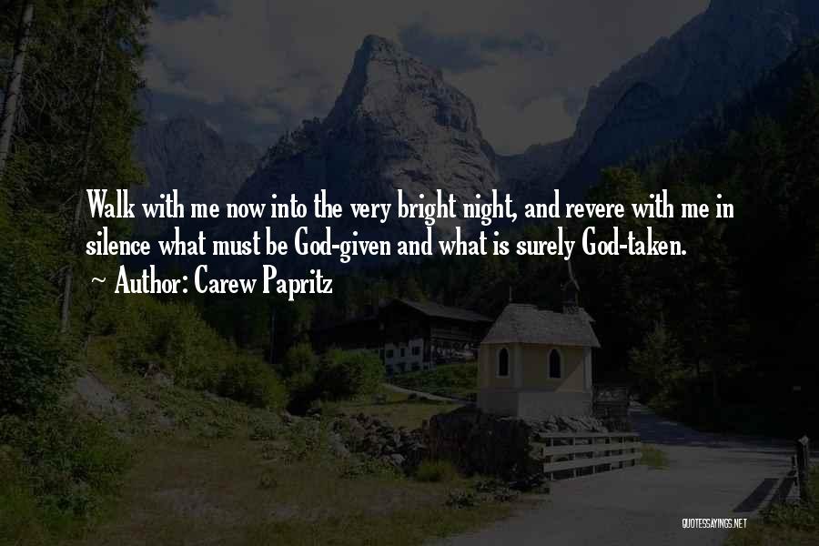 Carew Papritz Quotes: Walk With Me Now Into The Very Bright Night, And Revere With Me In Silence What Must Be God-given And
