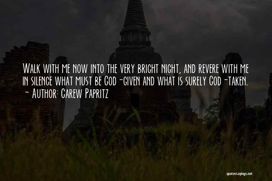 Carew Papritz Quotes: Walk With Me Now Into The Very Bright Night, And Revere With Me In Silence What Must Be God-given And
