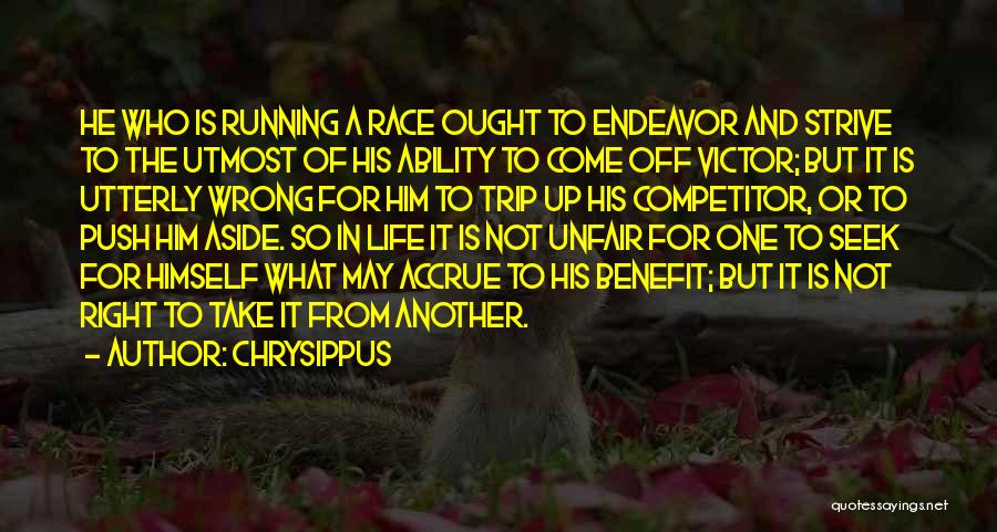 Chrysippus Quotes: He Who Is Running A Race Ought To Endeavor And Strive To The Utmost Of His Ability To Come Off