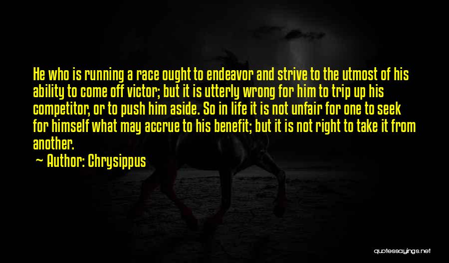 Chrysippus Quotes: He Who Is Running A Race Ought To Endeavor And Strive To The Utmost Of His Ability To Come Off