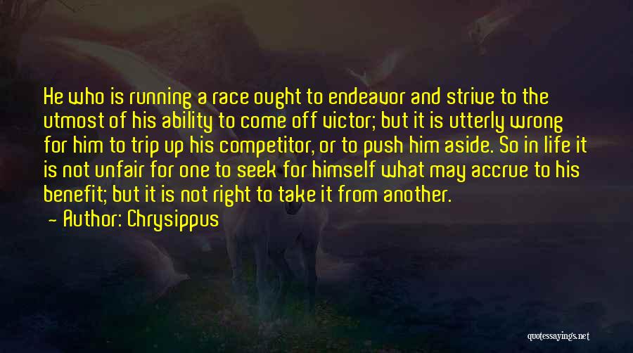 Chrysippus Quotes: He Who Is Running A Race Ought To Endeavor And Strive To The Utmost Of His Ability To Come Off