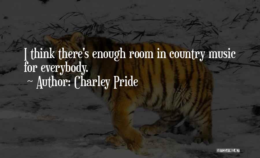Charley Pride Quotes: I Think There's Enough Room In Country Music For Everybody.