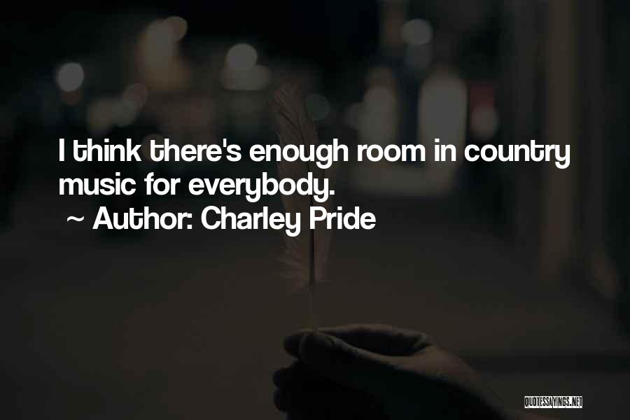 Charley Pride Quotes: I Think There's Enough Room In Country Music For Everybody.