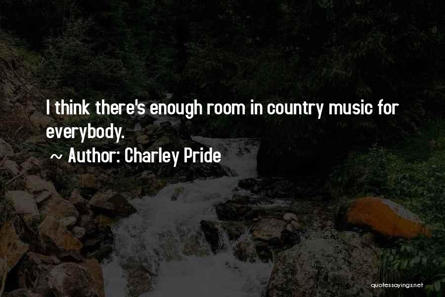 Charley Pride Quotes: I Think There's Enough Room In Country Music For Everybody.