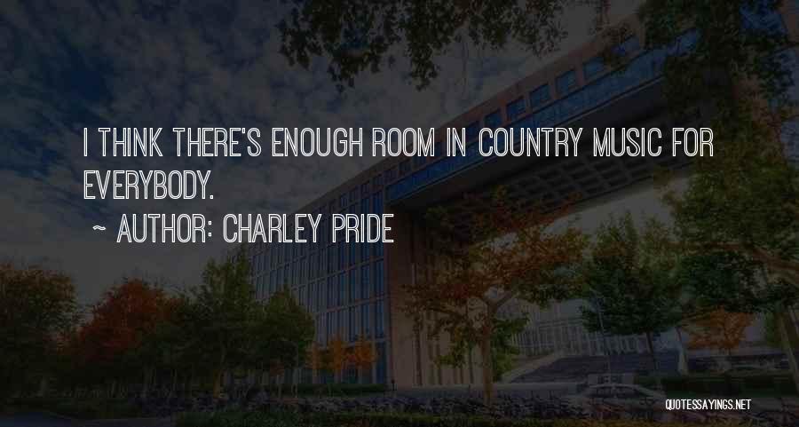 Charley Pride Quotes: I Think There's Enough Room In Country Music For Everybody.
