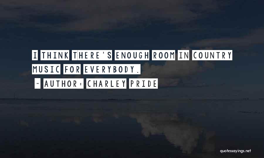 Charley Pride Quotes: I Think There's Enough Room In Country Music For Everybody.