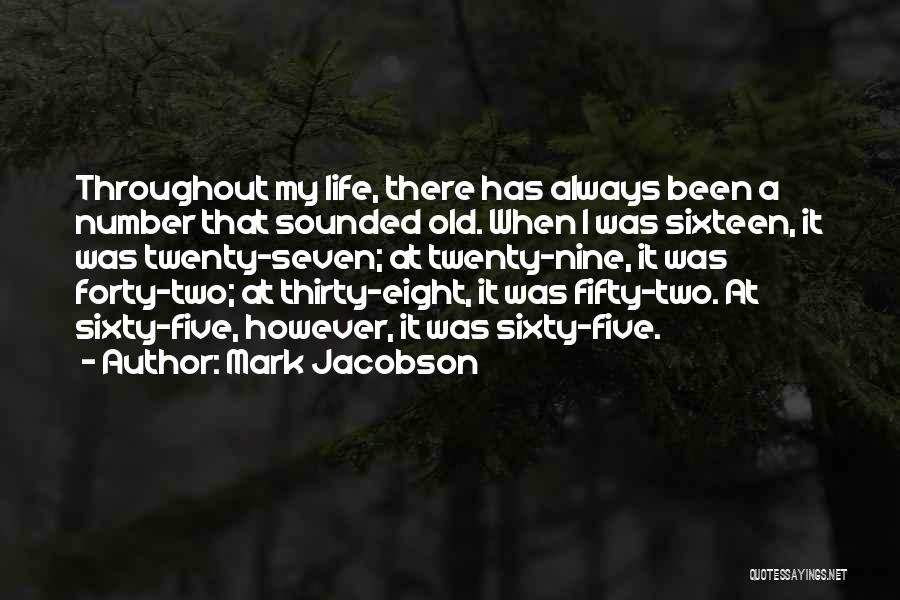 Mark Jacobson Quotes: Throughout My Life, There Has Always Been A Number That Sounded Old. When I Was Sixteen, It Was Twenty-seven; At