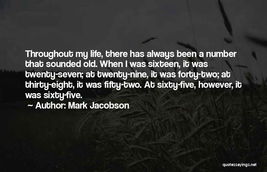 Mark Jacobson Quotes: Throughout My Life, There Has Always Been A Number That Sounded Old. When I Was Sixteen, It Was Twenty-seven; At