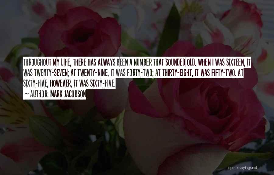 Mark Jacobson Quotes: Throughout My Life, There Has Always Been A Number That Sounded Old. When I Was Sixteen, It Was Twenty-seven; At