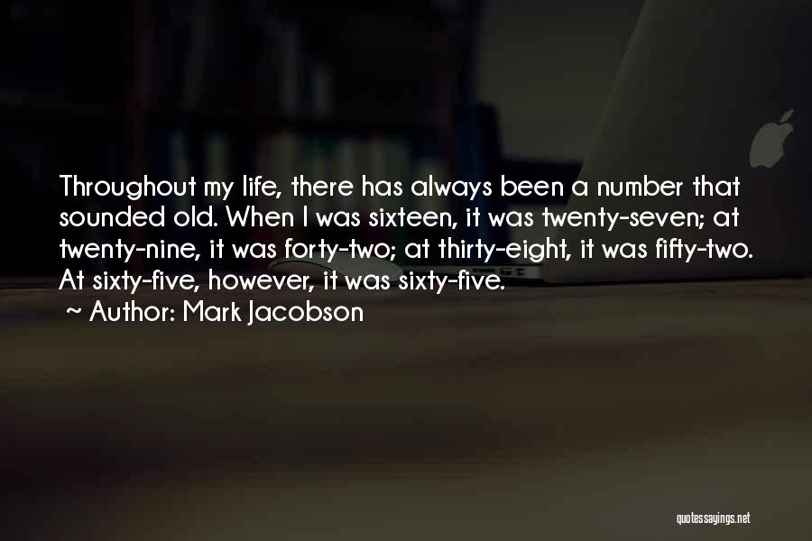 Mark Jacobson Quotes: Throughout My Life, There Has Always Been A Number That Sounded Old. When I Was Sixteen, It Was Twenty-seven; At