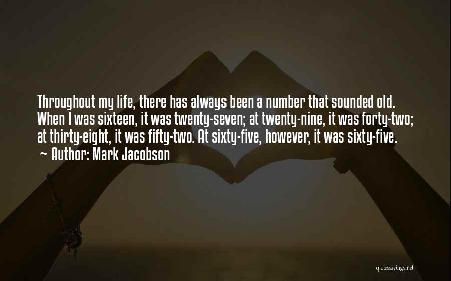 Mark Jacobson Quotes: Throughout My Life, There Has Always Been A Number That Sounded Old. When I Was Sixteen, It Was Twenty-seven; At