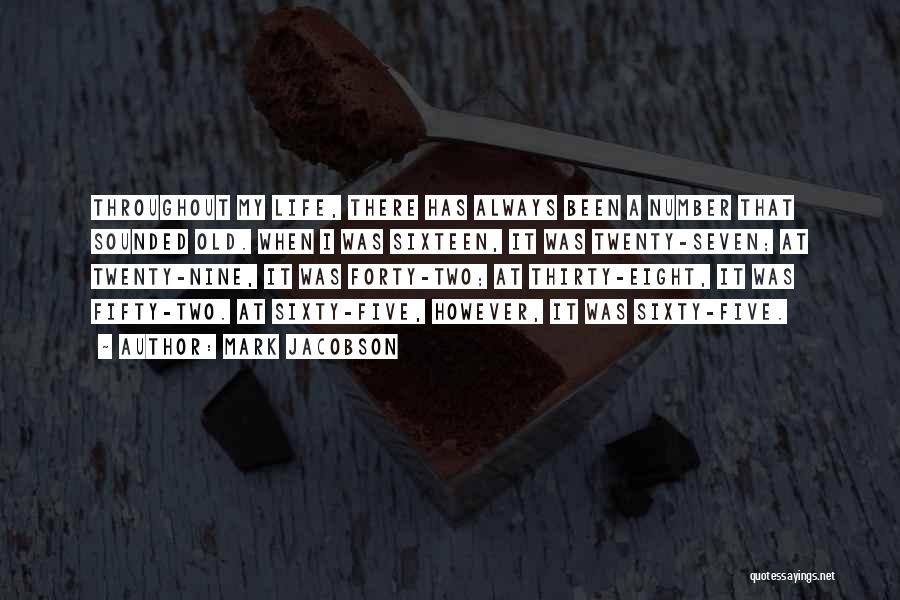 Mark Jacobson Quotes: Throughout My Life, There Has Always Been A Number That Sounded Old. When I Was Sixteen, It Was Twenty-seven; At