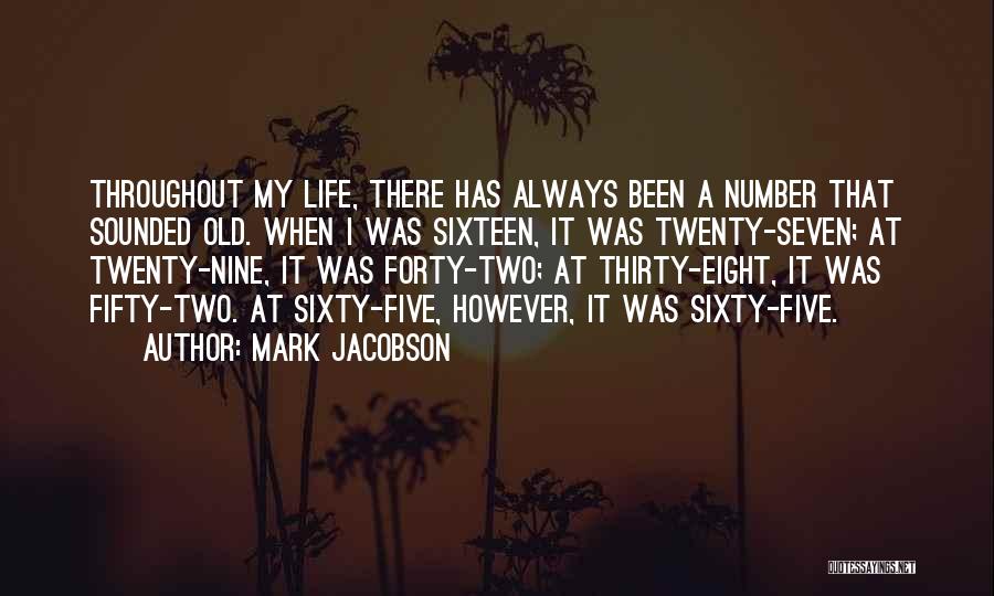 Mark Jacobson Quotes: Throughout My Life, There Has Always Been A Number That Sounded Old. When I Was Sixteen, It Was Twenty-seven; At