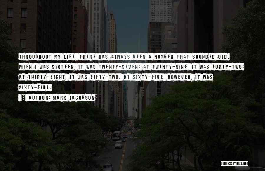 Mark Jacobson Quotes: Throughout My Life, There Has Always Been A Number That Sounded Old. When I Was Sixteen, It Was Twenty-seven; At