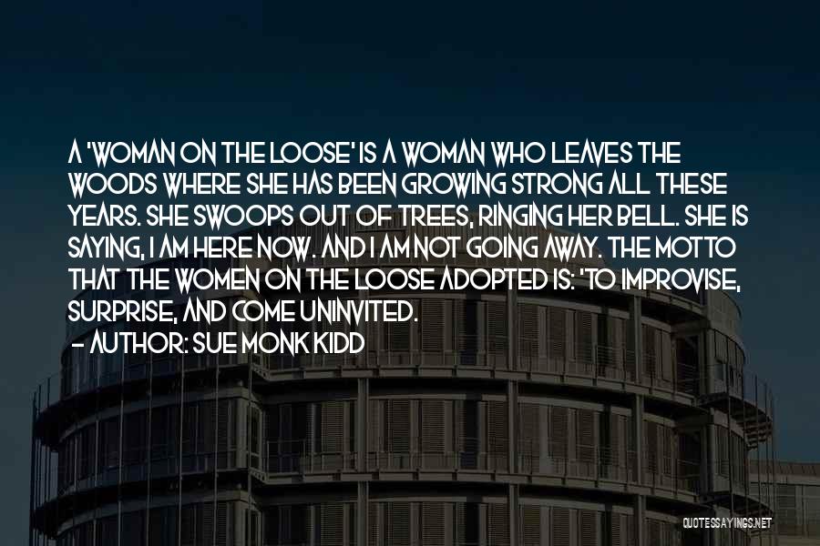 Sue Monk Kidd Quotes: A 'woman On The Loose' Is A Woman Who Leaves The Woods Where She Has Been Growing Strong All These