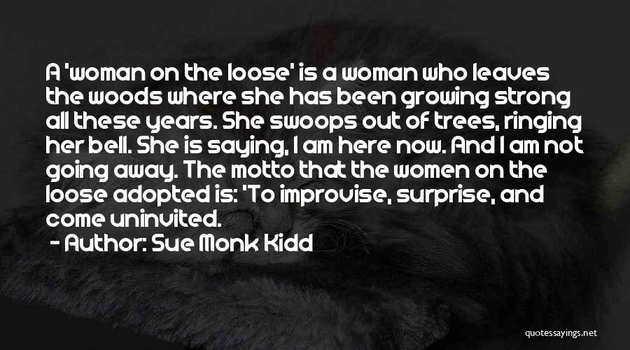 Sue Monk Kidd Quotes: A 'woman On The Loose' Is A Woman Who Leaves The Woods Where She Has Been Growing Strong All These