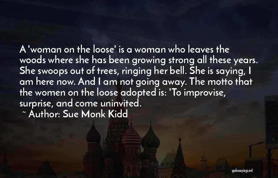 Sue Monk Kidd Quotes: A 'woman On The Loose' Is A Woman Who Leaves The Woods Where She Has Been Growing Strong All These