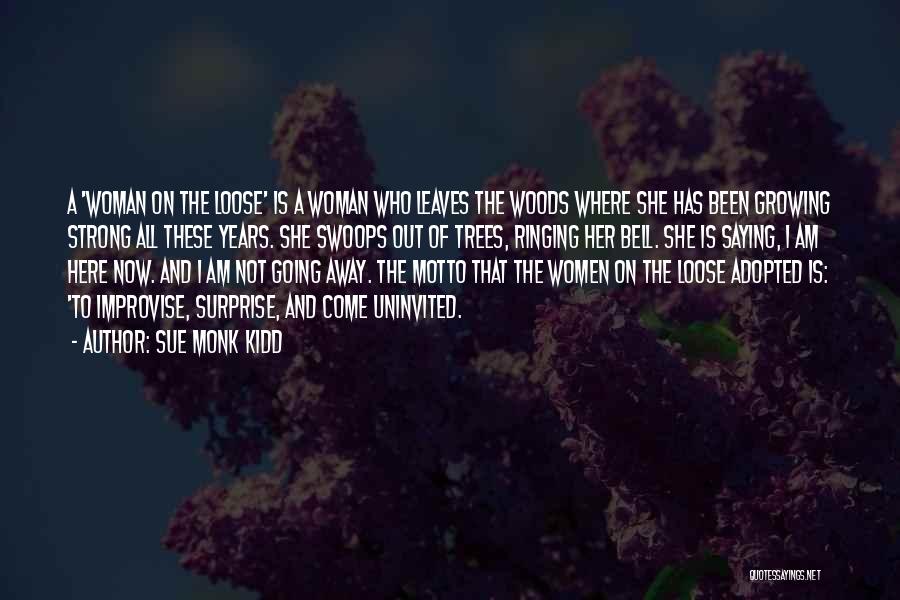 Sue Monk Kidd Quotes: A 'woman On The Loose' Is A Woman Who Leaves The Woods Where She Has Been Growing Strong All These