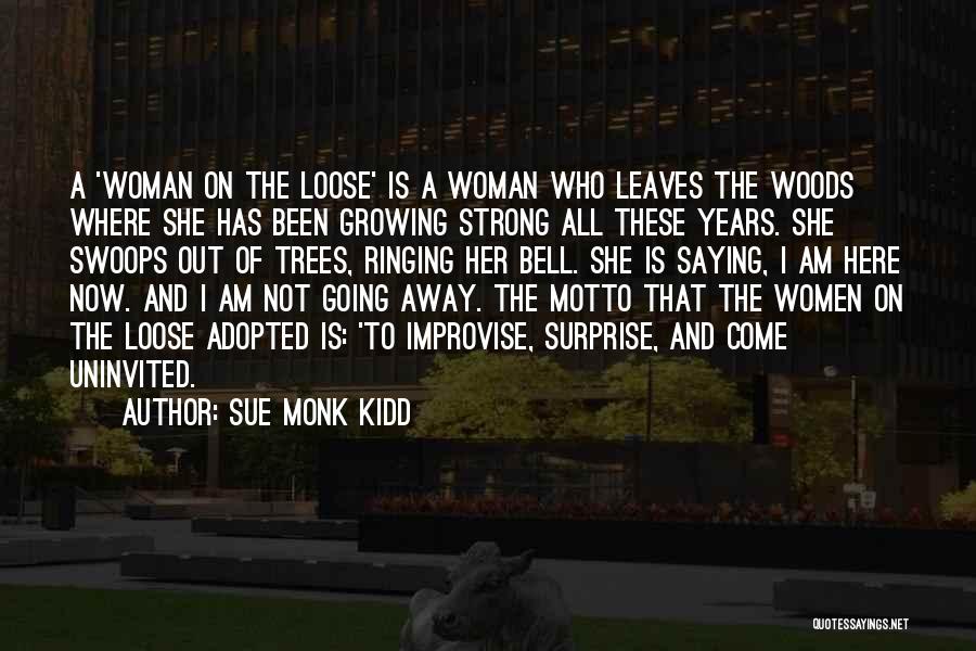 Sue Monk Kidd Quotes: A 'woman On The Loose' Is A Woman Who Leaves The Woods Where She Has Been Growing Strong All These