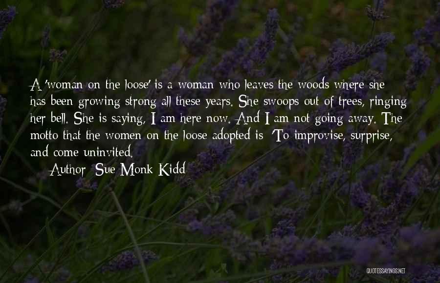 Sue Monk Kidd Quotes: A 'woman On The Loose' Is A Woman Who Leaves The Woods Where She Has Been Growing Strong All These