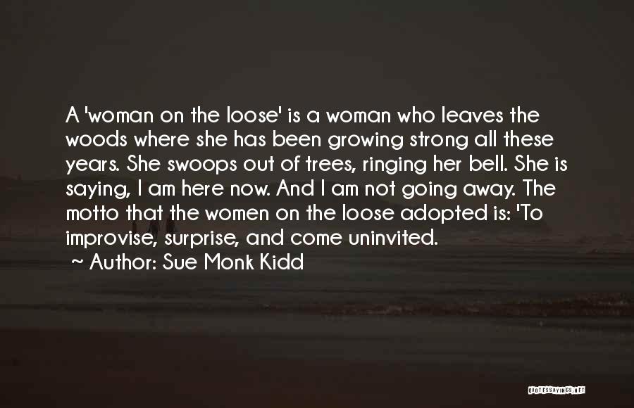 Sue Monk Kidd Quotes: A 'woman On The Loose' Is A Woman Who Leaves The Woods Where She Has Been Growing Strong All These