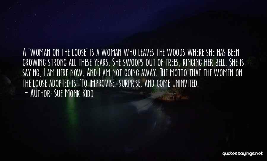 Sue Monk Kidd Quotes: A 'woman On The Loose' Is A Woman Who Leaves The Woods Where She Has Been Growing Strong All These