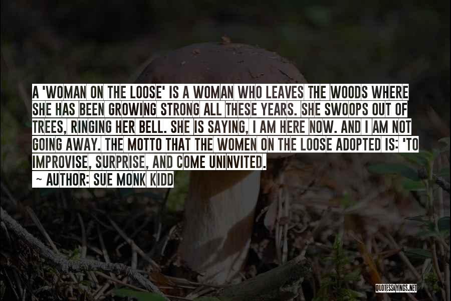 Sue Monk Kidd Quotes: A 'woman On The Loose' Is A Woman Who Leaves The Woods Where She Has Been Growing Strong All These