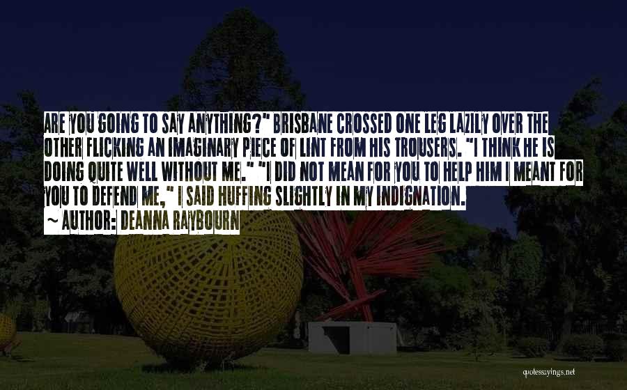 Deanna Raybourn Quotes: Are You Going To Say Anything? Brisbane Crossed One Leg Lazily Over The Other Flicking An Imaginary Piece Of Lint