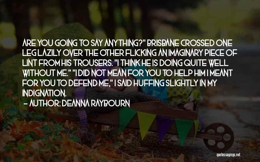 Deanna Raybourn Quotes: Are You Going To Say Anything? Brisbane Crossed One Leg Lazily Over The Other Flicking An Imaginary Piece Of Lint